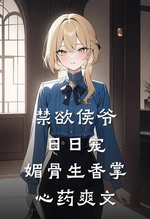 禁欲侯爷日日宠，媚骨生香掌心药爽文