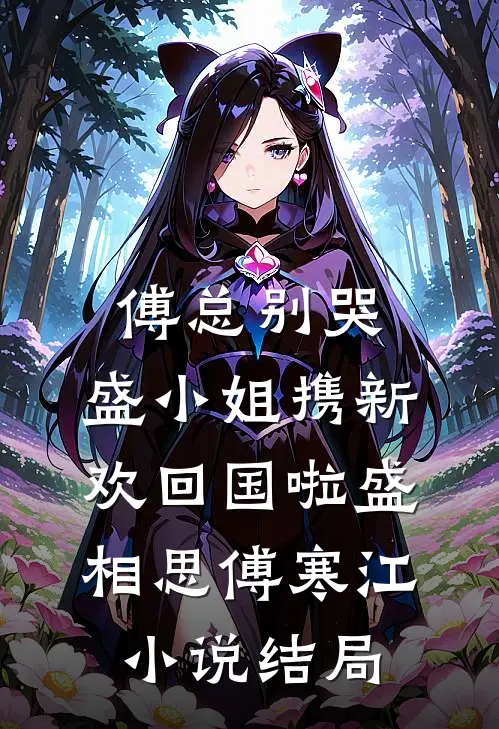 傅总别哭，盛小姐携新欢回国啦盛相思傅寒江小说结局