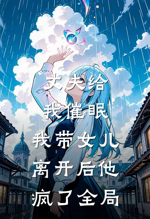 丈夫给我催眠，我带女儿离开后他疯了全局