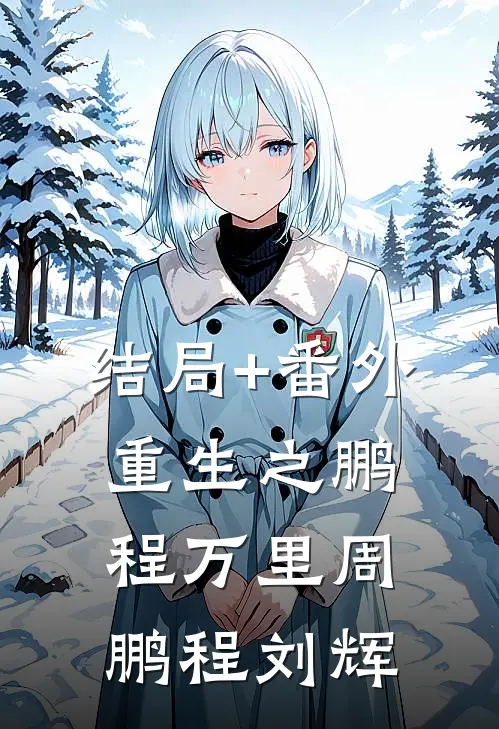 结局+番外重生之鹏程万里周鹏程刘辉