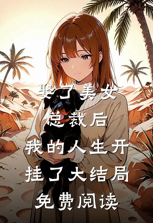 娶了美女总裁后，我的人生开挂了大结局免费阅读