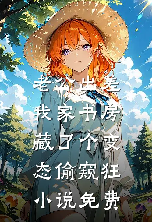 老公出差，我家书房藏了个变态偷窥狂小说免费