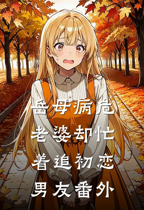 岳母病危，老婆却忙着追初恋男友番外