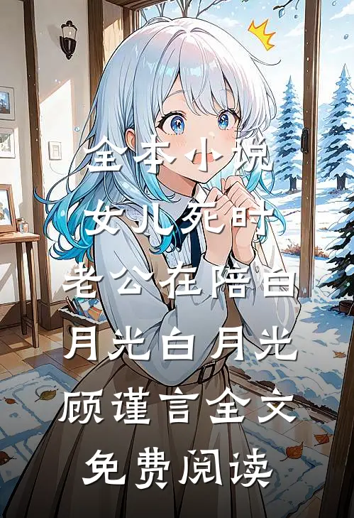 全本小说女儿死时，老公在陪白月光白月光顾谨言全文免费阅读
