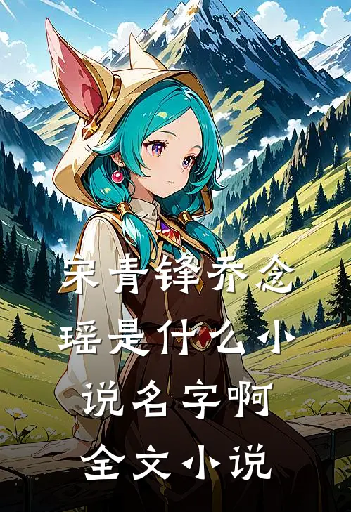 宋青锋乔念瑶是什么小说名字啊全文小说