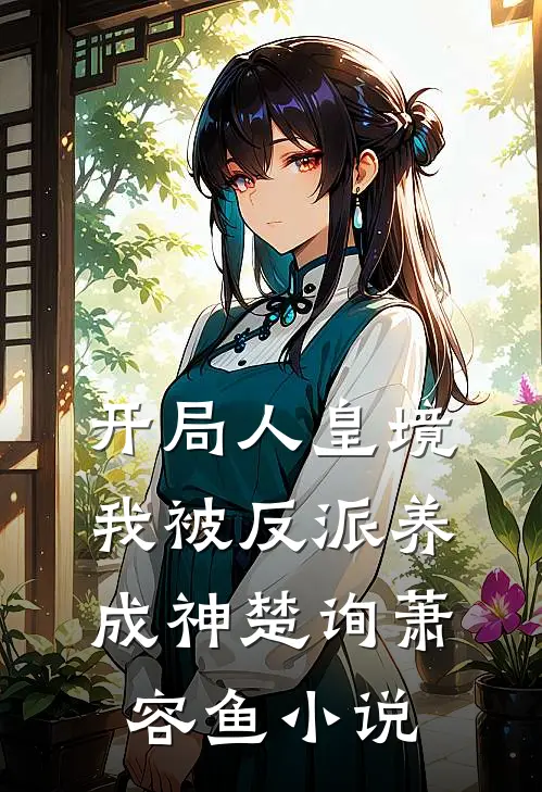 开局人皇境，我被反派养成神楚询萧容鱼小说