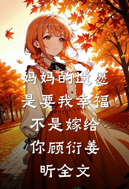 妈妈的遗愿是要我幸福，不是嫁给你顾衍姜昕全文