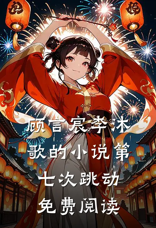 顾言宸李沐歌的小说第七次跳动免费阅读