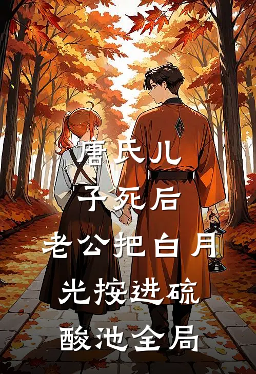 唐氏儿子死后，老公把白月光按进硫酸池全局