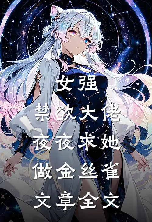 女强：禁欲大佬夜夜求她做金丝雀文章全文