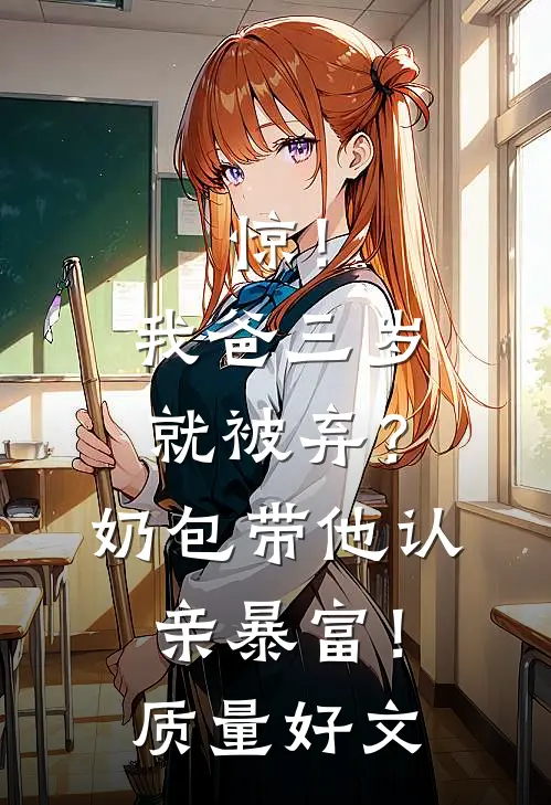惊！我爸三岁就被弃？奶包带他认亲暴富！质量好文