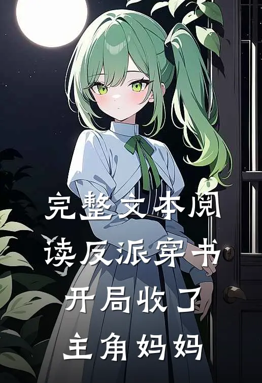 完整文本阅读反派穿书：开局收了主角妈妈