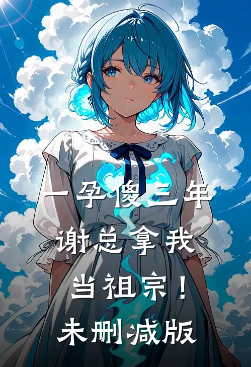 一孕傻三年，谢总拿我当祖宗！未删减版