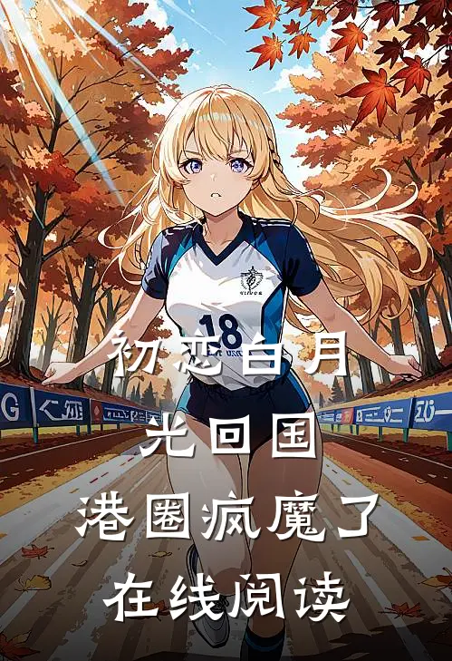 初恋白月光回国，港圈疯魔了在线阅读