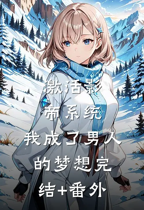 激活影帝系统，我成了男人的梦想完结+番外