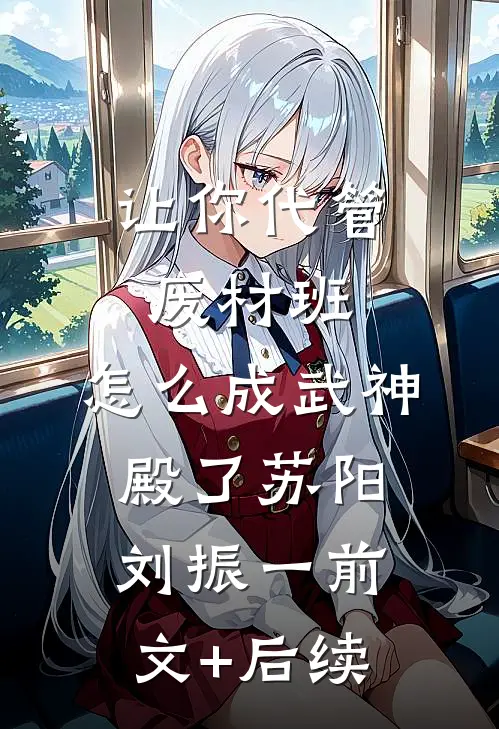 让你代管废材班，怎么成武神殿了苏阳刘振一前文+后续