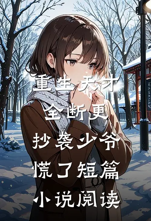 重生天才全断更，抄袭少爷慌了短篇小说阅读