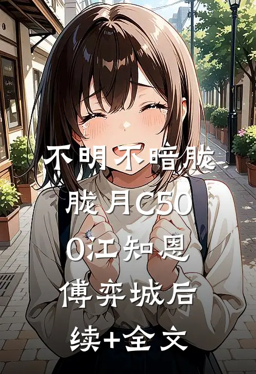 不明不暗胧胧月C500江知恩傅弈城后续+全文