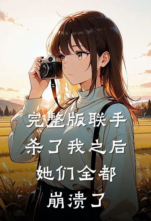 完整版联手杀了我之后，她们全都崩溃了