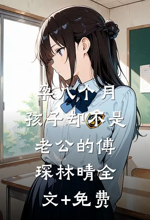 孕八个月，孩子却不是老公的傅琛林晴全文+免费