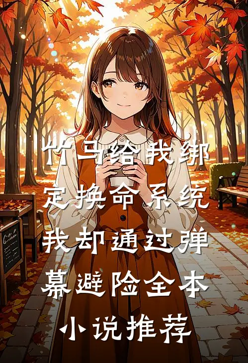 竹马给我绑定换命系统，我却通过弹幕避险全本小说推荐