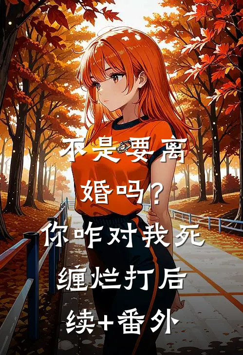 不是要离婚吗？你咋对我死缠烂打后续+番外