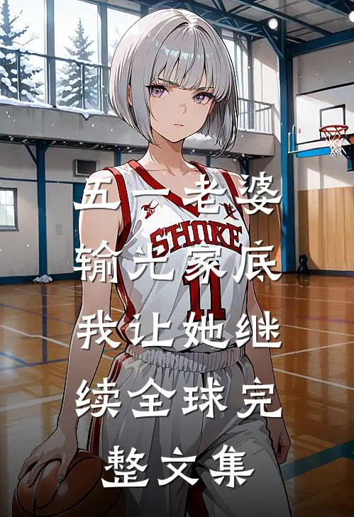 五一老婆输光家底，我让她继续全球完整文集