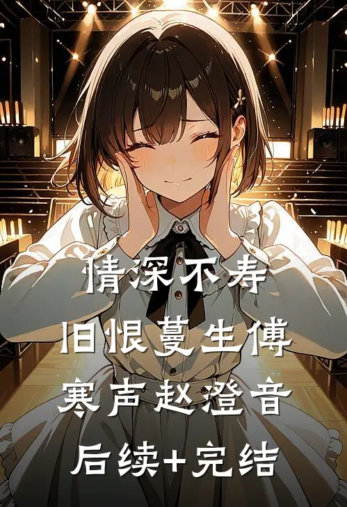 情深不寿，旧恨蔓生傅寒声赵澄音后续+完结