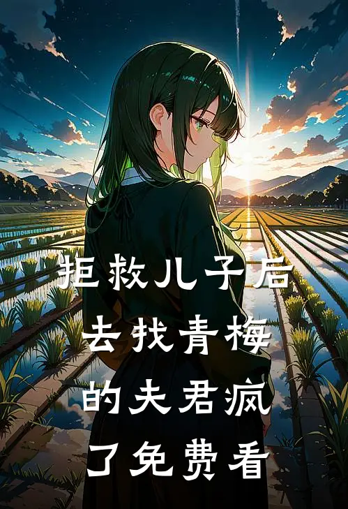 拒救儿子后，去找青梅的夫君疯了免费看