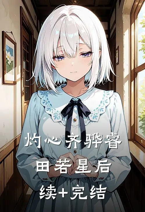 灼心齐骅睿田若星后续+完结