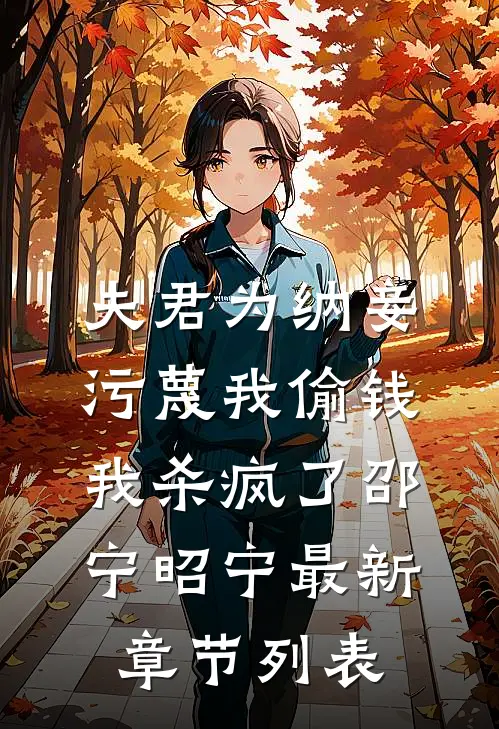 夫君为纳妾污蔑我偷钱，我杀疯了邵宁昭宁最新章节列表