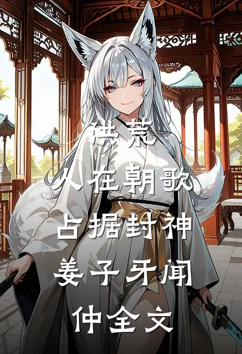 洪荒：人在朝歌，占据封神姜子牙闻仲全文