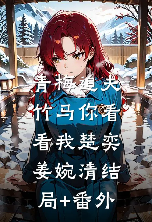 青梅追夫，竹马你看看我楚奕姜婉清结局+番外