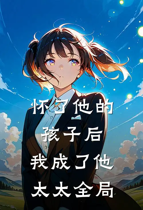 怀了他的孩子后，我成了他太太全局