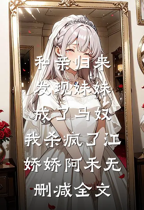 和亲归来发现妹妹成了马奴，我杀疯了江娇娇阿禾无删减全文