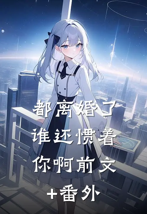 都离婚了，谁还惯着你啊前文+番外