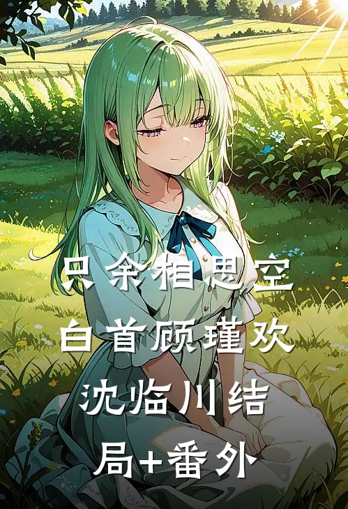 只余相思空白首顾瑾欢沈临川结局+番外