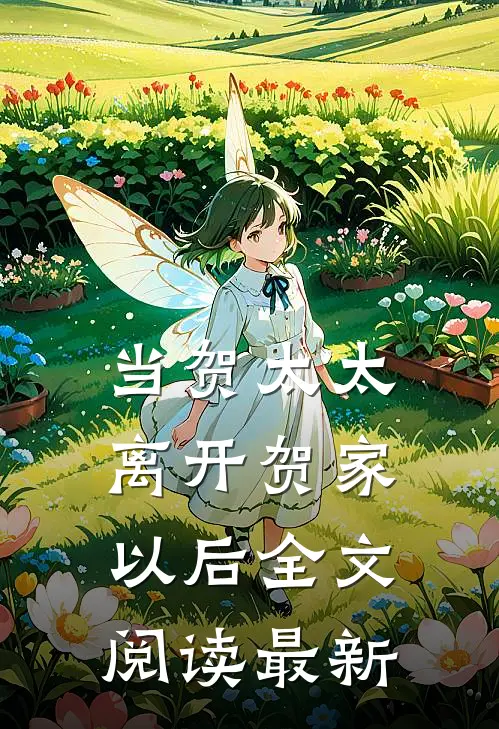 当贺太太离开贺家以后全文阅读最新
