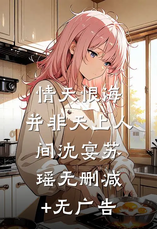 情天恨海，并非天上人间沈宴苏瑶无删减+无广告