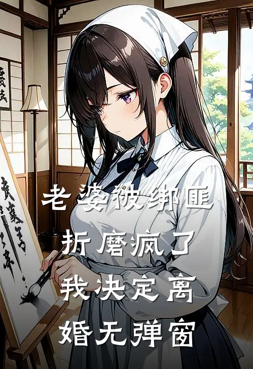 老婆被绑匪折磨疯了，我决定离婚无弹窗