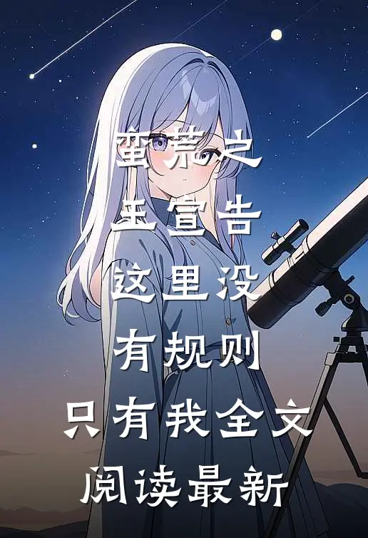 蛮荒之王宣告：这里没有规则，只有我全文阅读最新