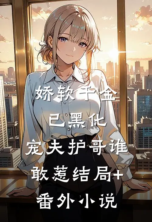 娇软千金已黑化，宠夫护哥谁敢惹结局+番外小说