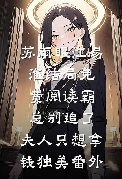 苏雨眠江易淮结局免费阅读霸总别追了，夫人只想拿钱独美番外