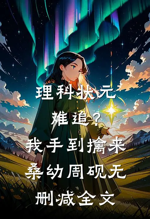 理科状元难追？我手到擒来桑幼周砚无删减全文