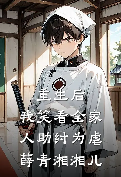 重生后，我笑看全家人助纣为虐薛青湘湘儿