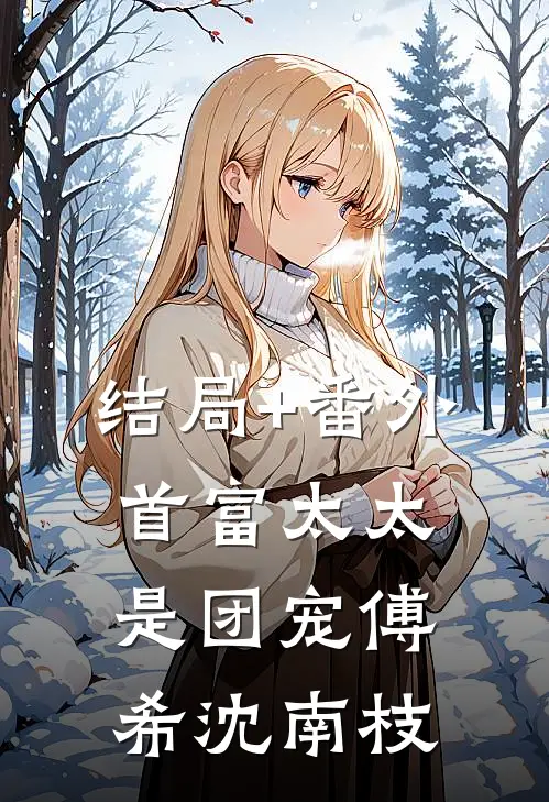 结局+番外首富太太是团宠傅希沈南枝