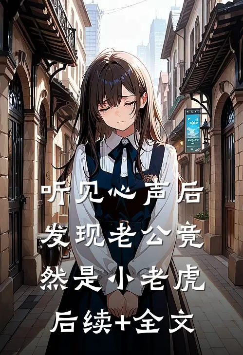 听见心声后发现老公竟然是小老虎后续+全文