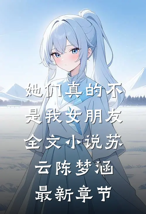 她们真的不是我女朋友全文小说苏云陈梦涵最新章节