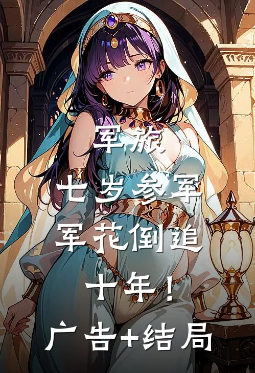 军旅：七岁参军，军花倒追十年！广告+结局