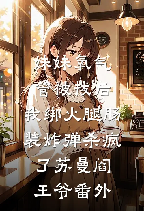 妹妹氧气管被拔后，我绑火腿肠装炸弹杀疯了苏曼阎王爷番外